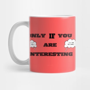 Only If You Are Interesting.. Mug